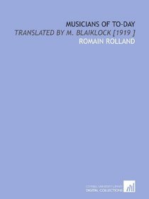 Musicians of to-Day: Translated by M. Blaiklock [1919 ]