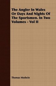 The Angler In Wales Or Days And Nights Of The Sportsmen. In Two Volumes - Vol II