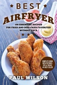 Best Airfryer: 100 Essential Recipes For Fried and Deep Fried Favorites Without Fat