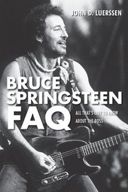 Bruce Springsteen FAQ: All That's Left to Know About the Boss (Faq Series)