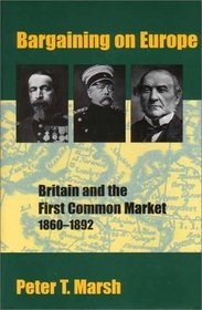 Bargaining on Europe : Britain and the First Common Market, 1860-1892