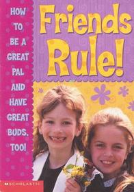 Friends Rule!: How To Be a Great Pal and Have Great Buds, Too!