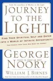 Journey to the Light: Find your Spiritual Self and Enter into a World of Infinite Opportunity True Stories from those who made the Journey