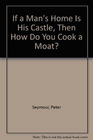If a Man's Home Is His Castle, Then How Do You Cook a Moat?