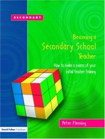 Becoming a Secondary School Teacher: How to Make a Success of your Initial Teacher Training