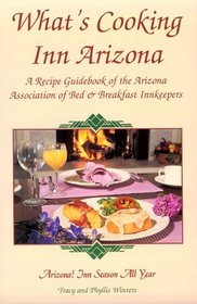What's Cooking Inn Arizona: A Recipe Guidebook of the Arizona Association of Bed & Breakfast Innkeepers