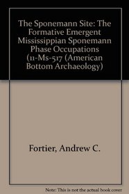 The Sponemann Site: The Formative Emergent Mississippian Sponemann Phase Occupations (11-Ms-517). Volume 23. (American Bottom Archaeology)