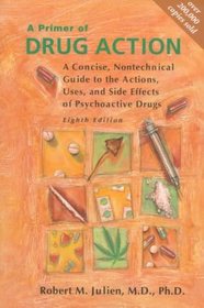 A Primer of Drug Action: A Concise, Nontechnical Guide to the Actions, Uses, and Side Effects of Psychoactive Drugs