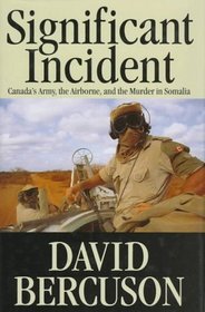 Significant Incident : Canada's Army, the Airborne, and the Murder in Somalia