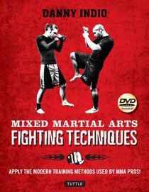 Mixed Martial Arts Fighting Techniques: Apply the Modern Training Methods Used by MMA Pros!
