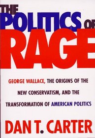 The Politics of Rage: George Wallace, the Origins of the New Conservatism and the Transformation of American Politics