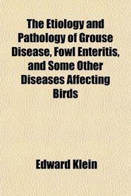 The Etiology and Pathology of Grouse Disease, Fowl Enteritis, and Some Other Diseases Affecting Birds