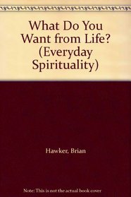 What Do You Want from Life? (Everyday Spirituality)