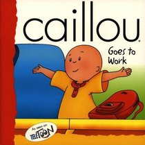 Caillou Goes to Work (Backpack (Caillou))
