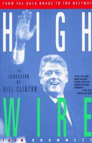 Highwire: From the Back Roads to the Beltway : The Education of Bill Clinton