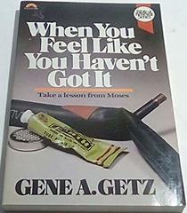 When You Feel Like You Haven't Got It: Take a Lesson from Moses (Getz, Gene a. Biblical Renewal Series.)