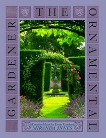 The Ornamental Gardener: Creative Ideas for Every Garden