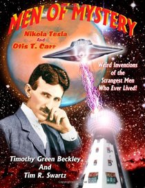 Men Of Mystery: Nikola Tesla and Otis T. Carr: Weird Inventions Of The Strangest Men Who Ever Lived!