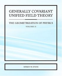 Generally Covariant Unified Field Theory: The Geometrization of Physics - Volume II