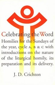 Celebrating the Word: Homilies for the Sundays of the Year, Cycles A, B, and C, With Introductions on the Nature of the Liturgical Homily, Its Preparation, and Its delivery