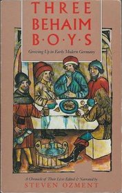 Three Behaim Boys: Growing Up in Early Modern Germany : A Chronicle of Their Lives
