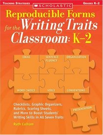 Reproducible Forms for the Writing Traits Classroom: K-2: Checklists, Graphic Organizers, Rubrics, Scoring Sheets and More to Boost Students' Writing Skills in All Seven Traits