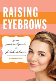 Raising Eyebrows: Your Personal Guide to Fabulous Brows