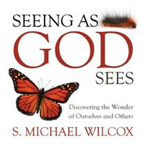 Seeing As God Sees: Discovering the Wonder of Ourselves and Others