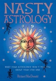 Nasty Astrology : What Your Astrologer Won't Tell You About Your Star Sign