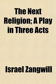 The Next Religion; A Play in Three Acts