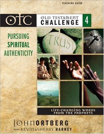 Old Testament Challenge Volume 4: Pursuing Spiritual Authenticity Teaching Guide: Life-Changing Words from the Prophets (Old Testament Challenge)