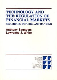 Technology and the Regulation of Financial Markets: Securities, Futures, and Banking (Series on Financial Institutions and Markets)