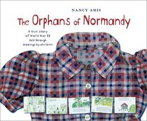 The Orphans of Normandy : A True Story of World War II Told Through Drawings by Children