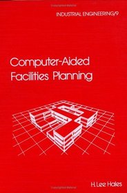 Computer-Aided Facilities Planning (Industrial Engineering: A Series of Reference Books and Textboo)