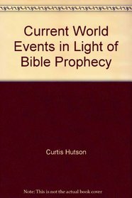 Current World Events in Light of Bible Prophecy