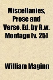 Miscellanies, Prose and Verse, Ed. by R.w. Montagu (v. 25)