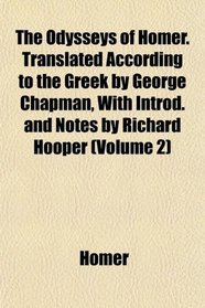 The Odysseys of Homer. Translated According to the Greek by George Chapman, With Introd. and Notes by Richard Hooper (Volume 2)