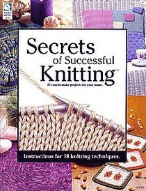 Secrets of Successful Knitting: 17 Easy-To-Make Projects for Your Home: Instructions for 18 Knitting Techniques