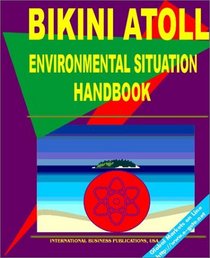 Bikini Atoll Environmental Situation Handbook (World Parliament Guide Library)