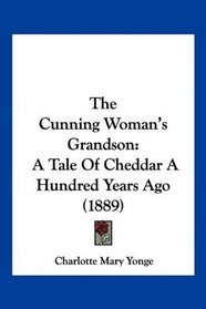 The Cunning Woman's Grandson: A Tale Of Cheddar A Hundred Years Ago (1889)