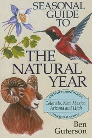 Seasonal Guide to the Natural Year: A Month by Month Guide to Natural Events Colorado, New Mexico, Arizona and Utah