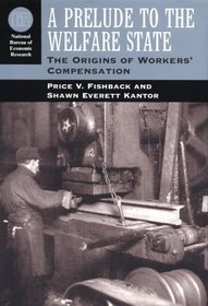 A Prelude to the Welfare State : The Origins of Workers' Compensation (National Bureau of Economic Research Series on Long-Term Factors in Economic Dev)
