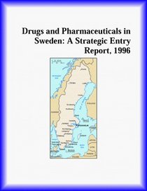 Drugs and Pharmaceuticals in Sweden: A Strategic Entry Report, 1996 (Strategic Planning Series)