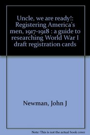 Uncle, we are ready!: Registering America's men, 1917-1918 : a guide to researching World War I draft registration cards