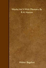 Works: Vol. V. With Memoirs By R.H. Hutton