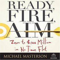 Ready, Fire, Aim: Zero to $100 Million in No Time Flat (Your Coach in a Box)