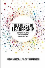 The Future of Leadership: Elevate your influence. Navigate disruption. Bring out their best.