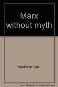 Marx without myth: A chronological study of his life and work