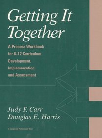 Getting It Together: A Process Workbook for K-12 Curriculum Development, Implementation and Assessment