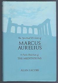 Spiritual Wisdom of Marcus Aurelius: A Poetic Rendition of the Meditations
